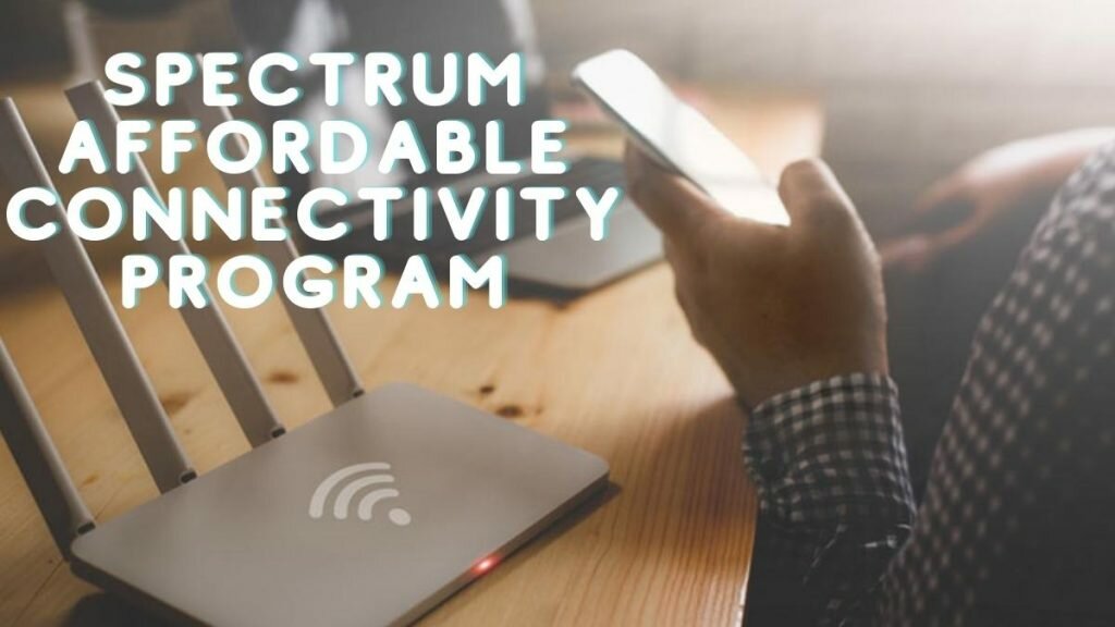 A guide to apply for Spectrum Affordable Connectivity Program